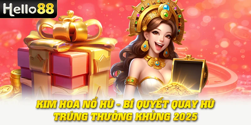 Kim Hoa Nổ Hũ - Bí Quyết Quay Hũ Trúng Thưởng Khủng 2025 1 Kim Hoa Nổ Hũ - Bí Quyết Quay Hũ Trúng Thưởng Khủng 2025
