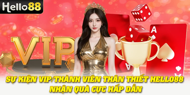 Sự Kiện VIP/Thành Viên Thân Thiết Hello88 - Nhận Quà Cực Hấp Dẫn 1 Sự Kiện VIP/Thành Viên Thân Thiết Hello88 - Nhận Quà Cực Hấp Dẫn